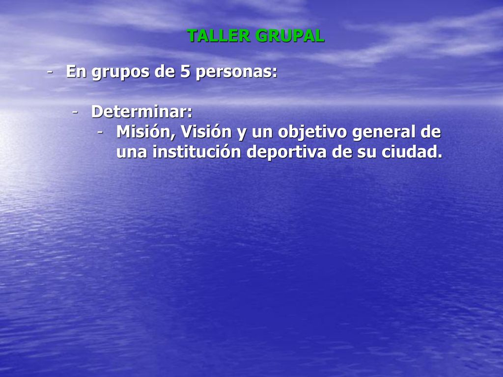 TALLER GRUPAL En grupos de 5 personas: Determinar: Misión, Visión y un objetivo general de una institución deportiva de su ciudad.