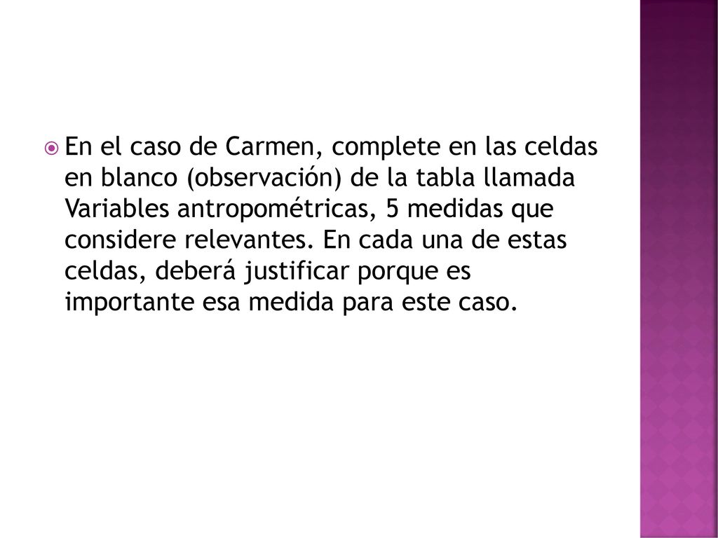 En el caso de Carmen, complete en las celdas en blanco (observación) de la tabla llamada Variables antropométricas, 5 medidas que considere relevantes.