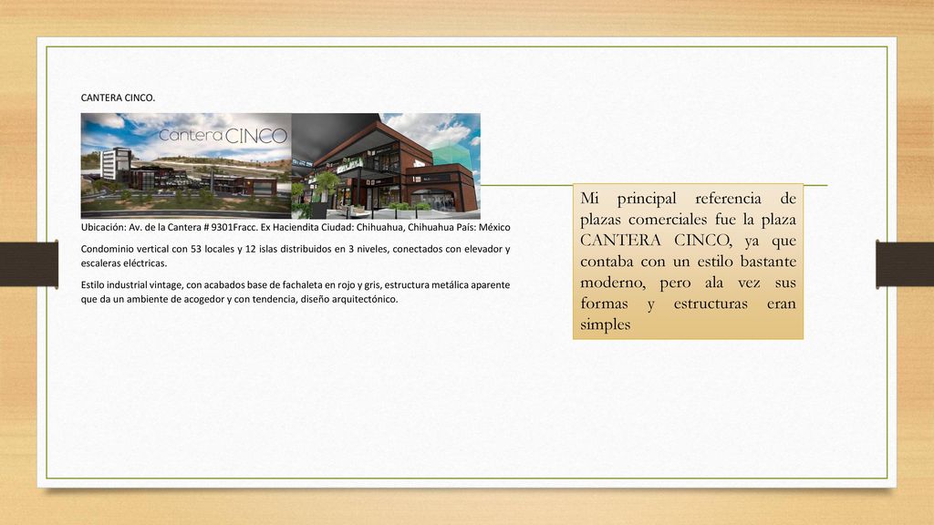 Mi principal referencia de plazas comerciales fue la plaza CANTERA CINCO, ya que contaba con un estilo bastante moderno, pero ala vez sus formas y estructuras eran simples