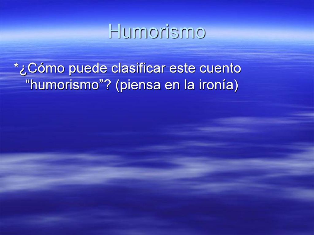 Humorismo *¿Cómo puede clasificar este cuento humorismo (piensa en la ironía)