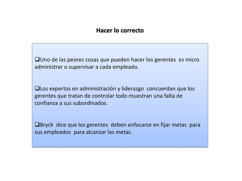 Hacer lo correcto Uno de las peores cosas que pueden hacer los gerentes es micro administrar o supervisar a cada empleado.