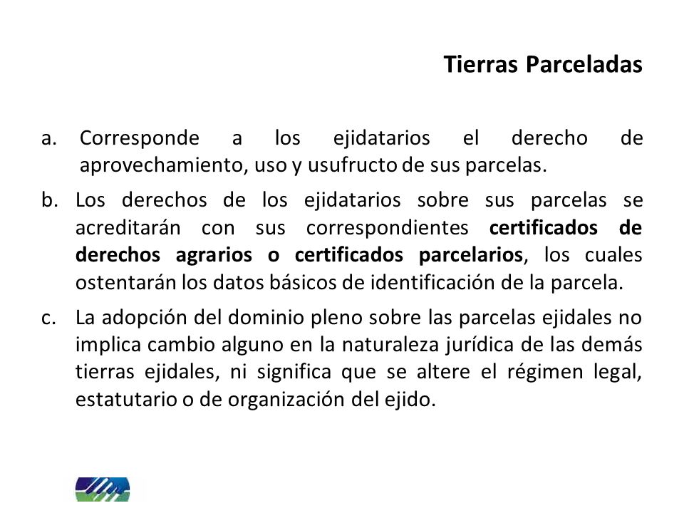 Tierras Parceladas Corresponde a los ejidatarios el derecho de aprovechamiento, uso y usufructo de sus parcelas.