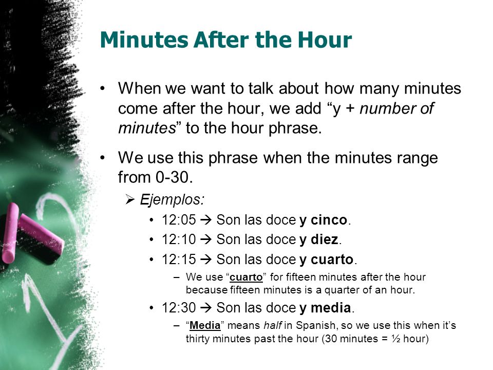 Minutes After the Hour When we want to talk about how many minutes come after the hour, we add y + number of minutes to the hour phrase.