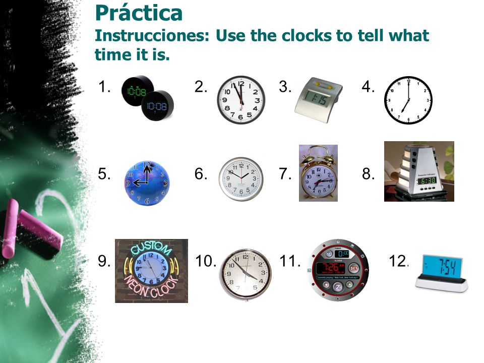 Práctica Instrucciones: Use the clocks to tell what time it is.