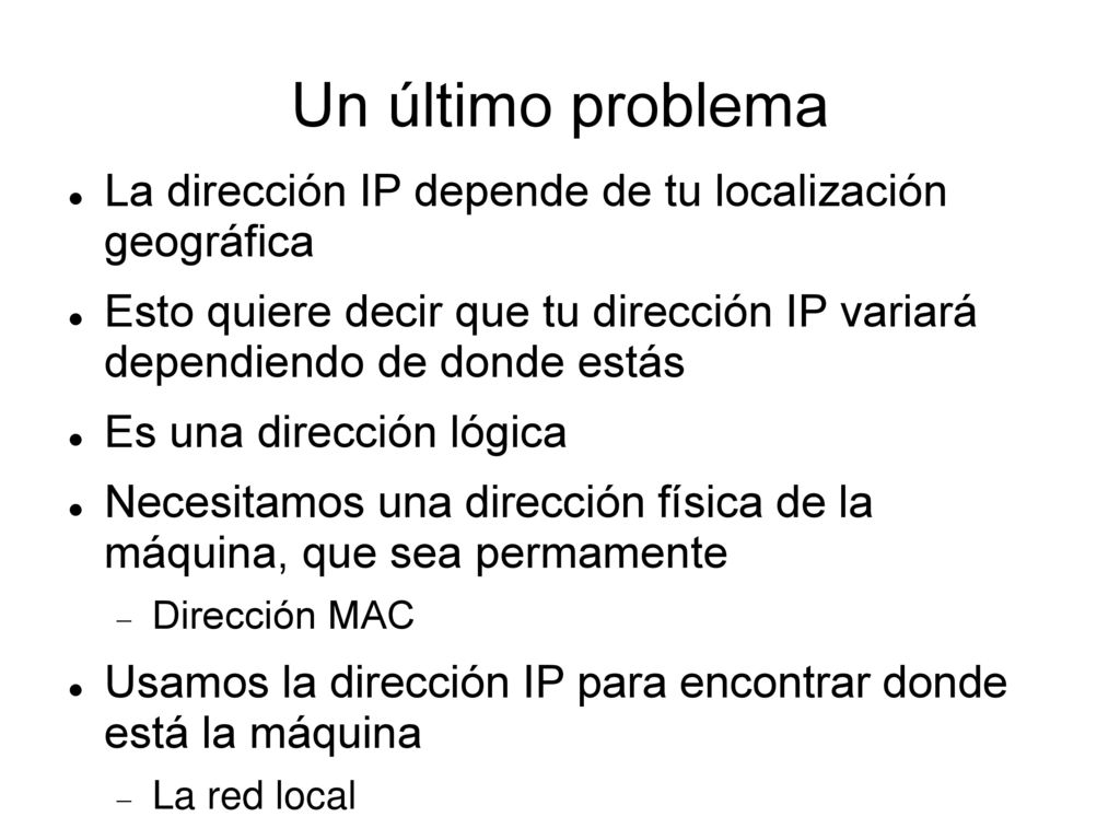 Un último problema La dirección IP depende de tu localización geográfica. Esto quiere decir que tu dirección IP variará dependiendo de donde estás.