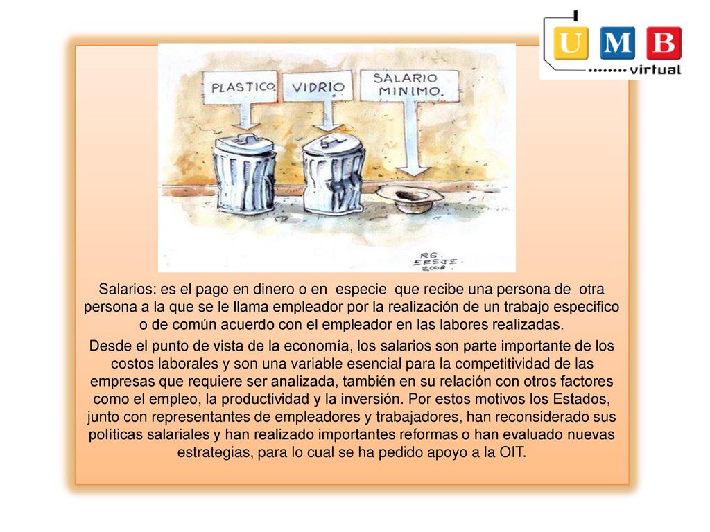 Salarios: es el pago en dinero o en especie que recibe una persona de otra persona a la que se le llama empleador por la realización de un trabajo especifico o de común acuerdo con el empleador en las labores realizadas.