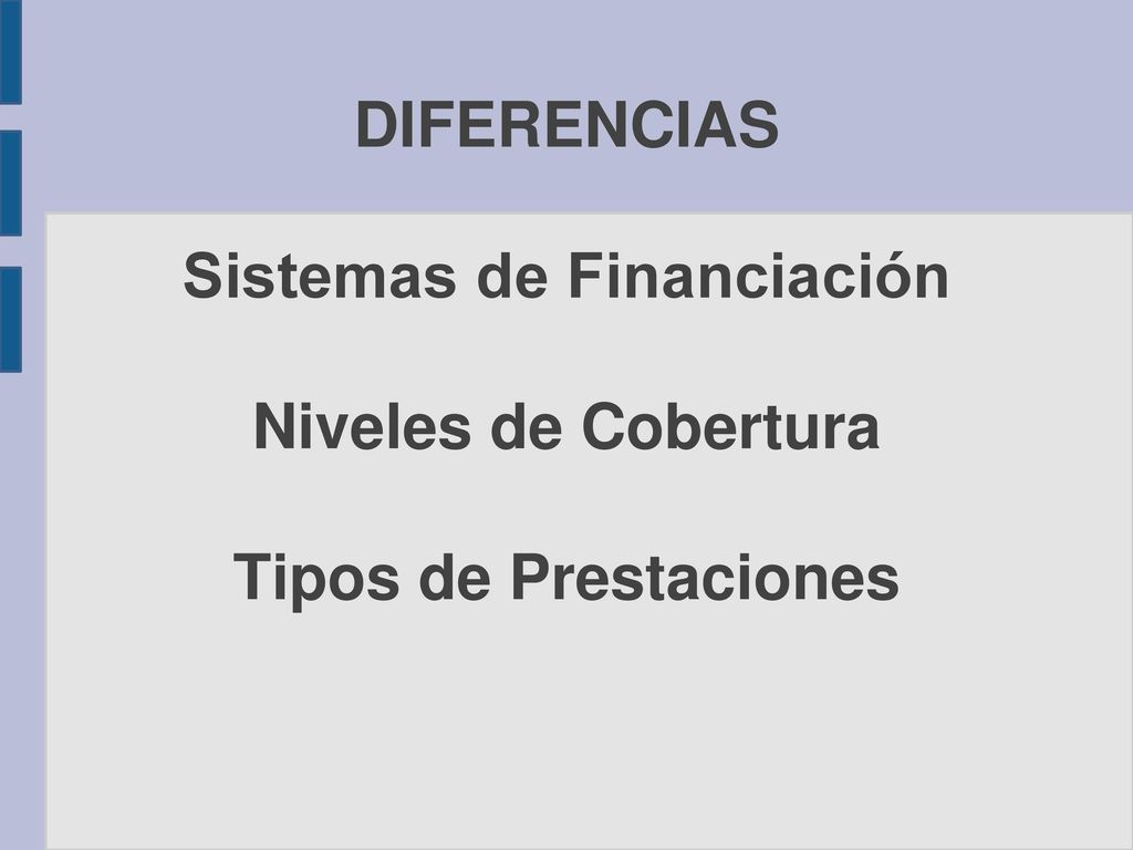 DIFERENCIAS Sistemas de Financiación Niveles de Cobertura Tipos de Prestaciones