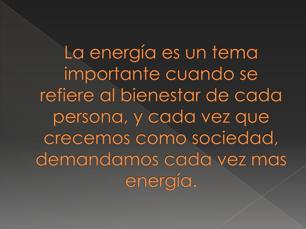La energía es un tema importante cuando se refiere al bienestar de cada persona, y cada vez que crecemos como sociedad, demandamos cada vez mas energía.