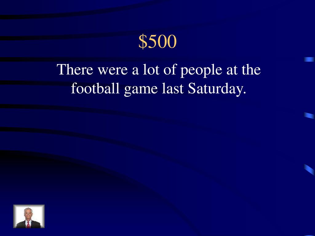 There were a lot of people at the football game last Saturday.