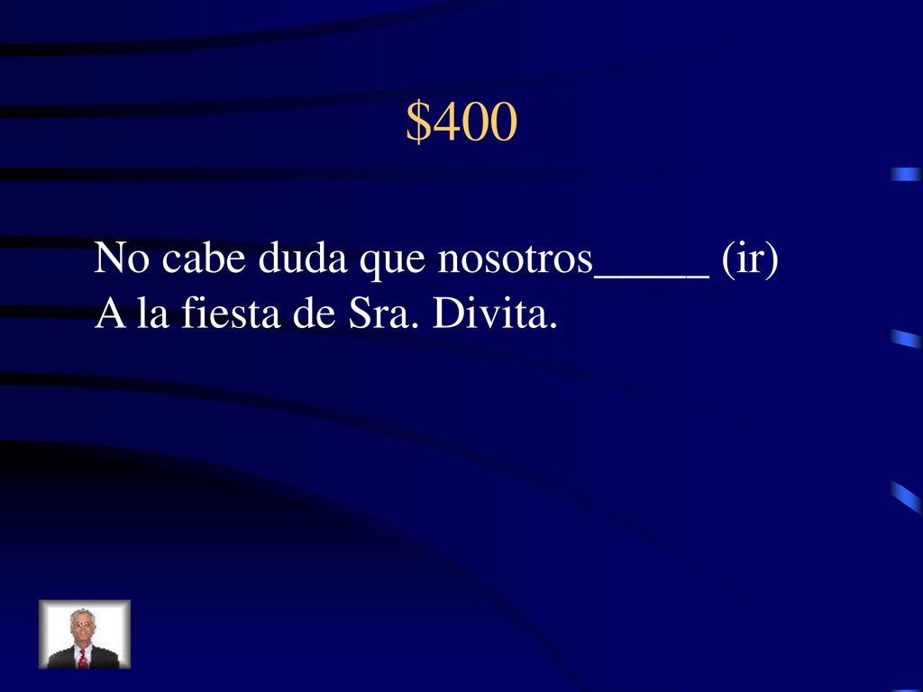 $400 No cabe duda que nosotros_____ (ir) A la fiesta de Sra. Divita.