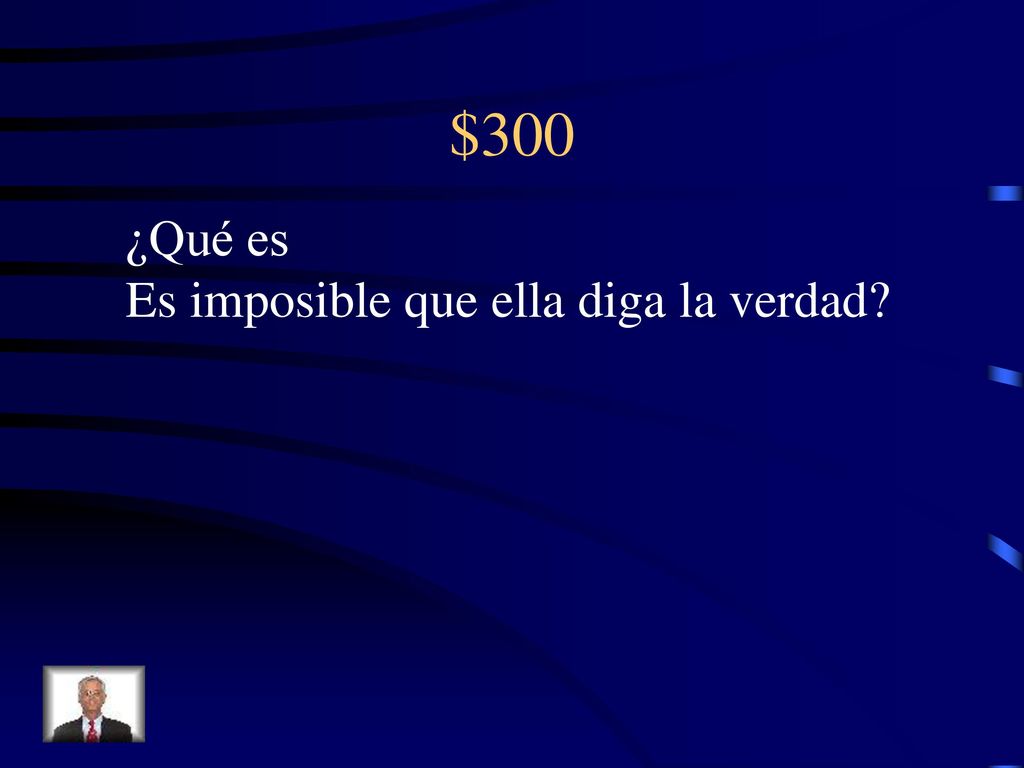 $300 ¿Qué es Es imposible que ella diga la verdad