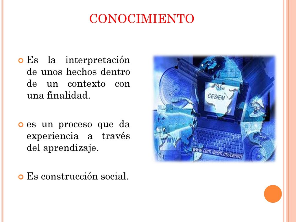 CONOCIMIENTO Es la interpretación de unos hechos dentro de un contexto con una finalidad.