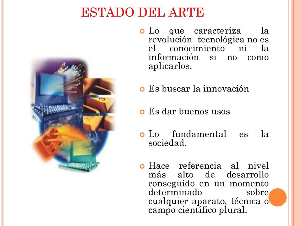 ESTADO DEL ARTE Lo que caracteriza la revolución tecnológica no es el conocimiento ni la información si no como aplicarlos.