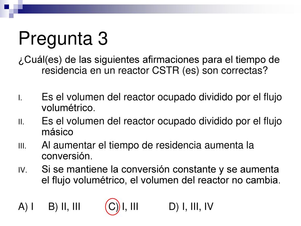 Pregunta 3 ¿Cuál(es) de las siguientes afirmaciones para el tiempo de residencia en un reactor CSTR (es) son correctas