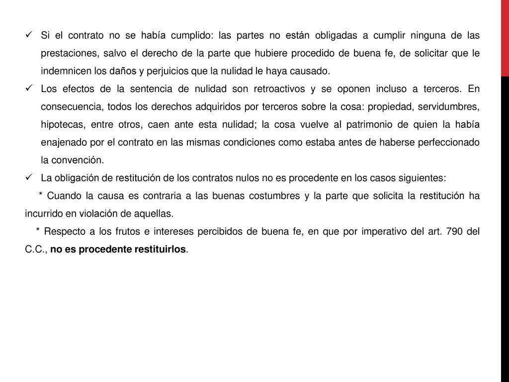 Si el contrato no se había cumplido: las partes no están obligadas a cumplir ninguna de las prestaciones, salvo el derecho de la parte que hubiere procedido de buena fe, de solicitar que le indemnicen los daños y perjuicios que la nulidad le haya causado.