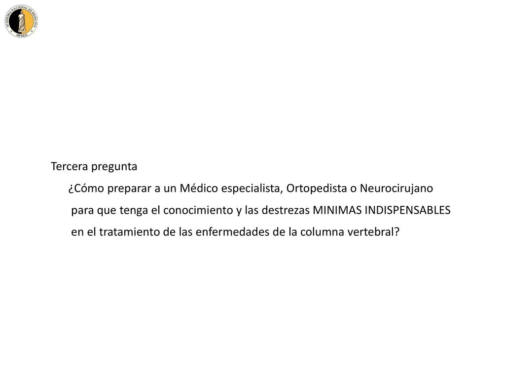 Tercera pregunta ¿Cómo preparar a un Médico especialista, Ortopedista o Neurocirujano.