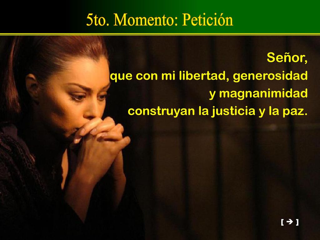 5to. Momento: Petición Señor, que con mi libertad, generosidad