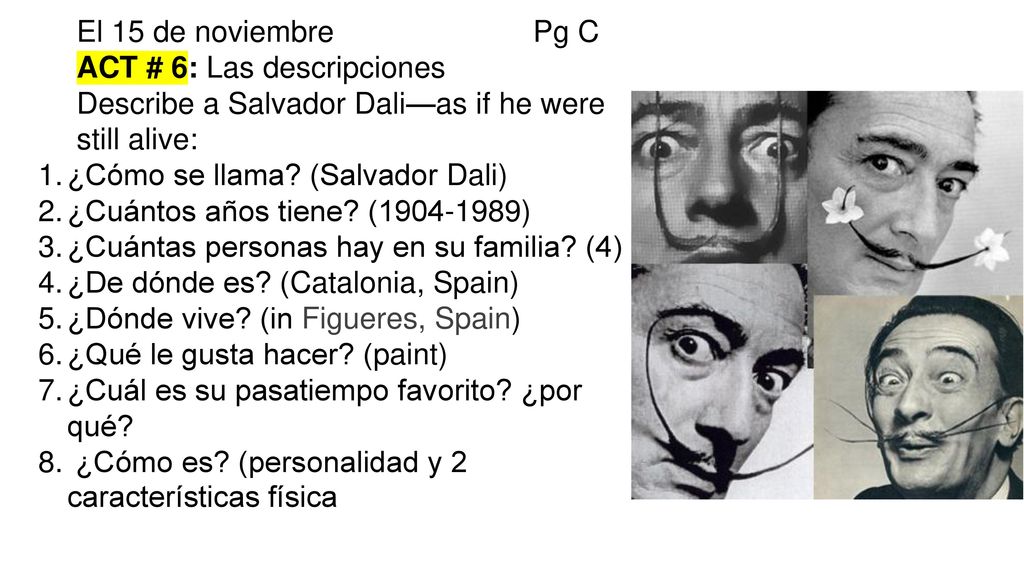 El 15 de noviembre Pg C ACT # 6: Las descripciones. Describe a Salvador Dali—as if he were still alive: