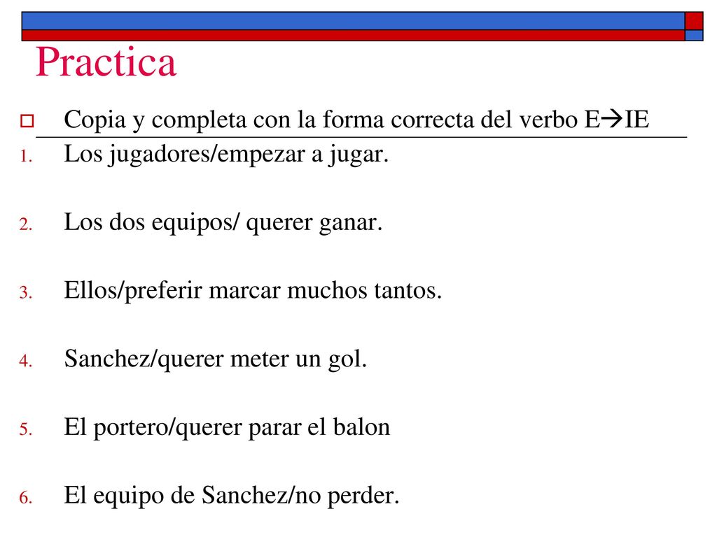 Practica Copia y completa con la forma correcta del verbo EIE