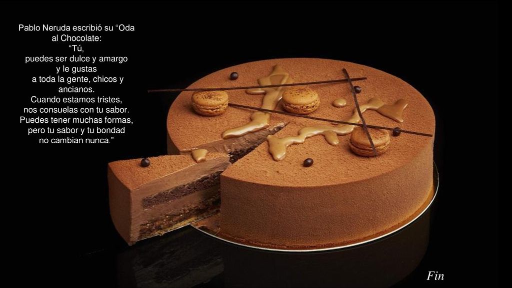 Pablo Neruda escribió su Oda al Chocolate: Tú, puedes ser dulce y amargo y le gustas a toda la gente, chicos y ancianos. Cuando estamos tristes, nos consuelas con tu sabor. Puedes tener muchas formas, pero tu sabor y tu bondad no cambian nunca.