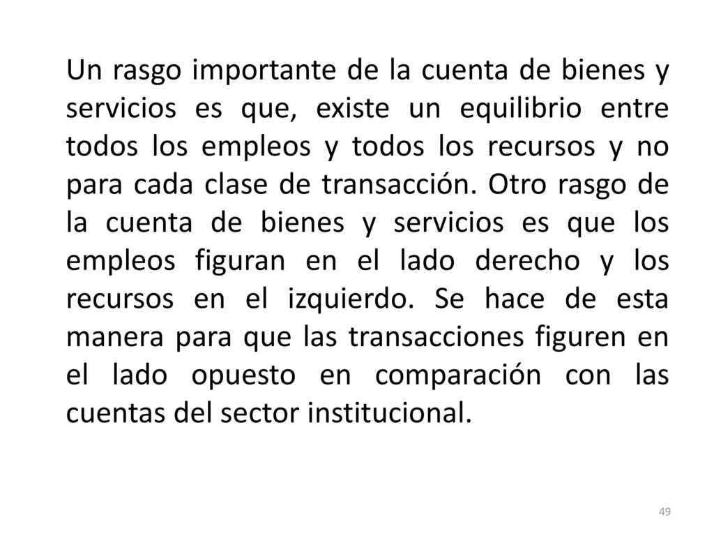 Un rasgo importante de la cuenta de bienes y servicios es que, existe un equilibrio entre todos los empleos y todos los recursos y no para cada clase de transacción.