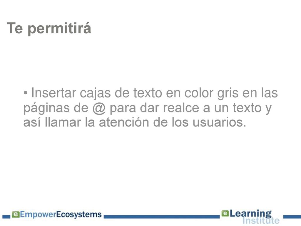 Te permitirá Insertar cajas de texto en color gris en las páginas para dar realce a un texto y así llamar la atención de los usuarios.