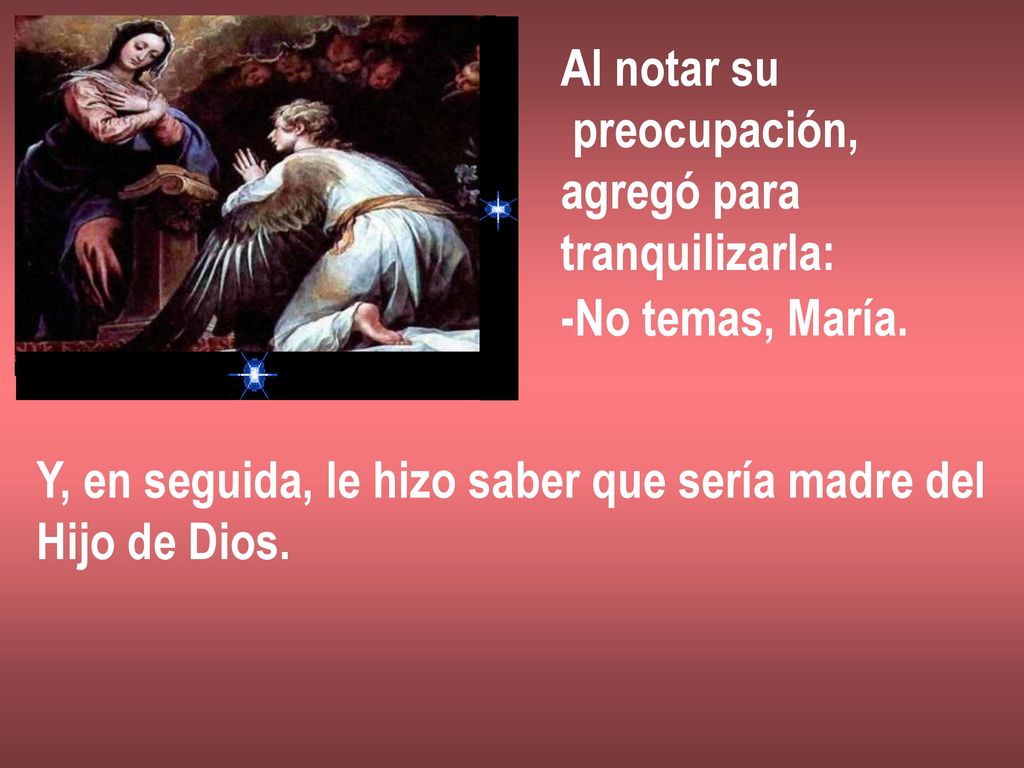 Al notar su preocupación, agregó para. tranquilizarla: -No temas, María. Y, en seguida, le hizo saber que sería madre del.