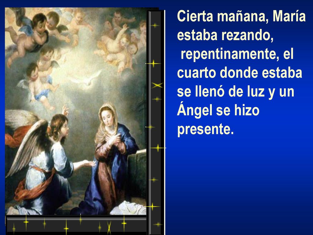 Cierta mañana, María estaba rezando, repentinamente, el. cuarto donde estaba. se llenó de luz y un.