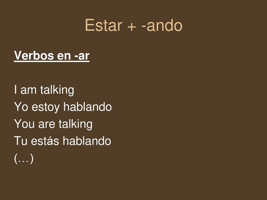 Estar + -ando Verbos en -ar I am talking Yo estoy hablando