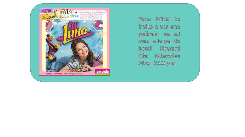 Para: Michí te invito a ver una película en mi casa a la par de hotel Howard Día: Miercoles ALAS 3:00 p.m