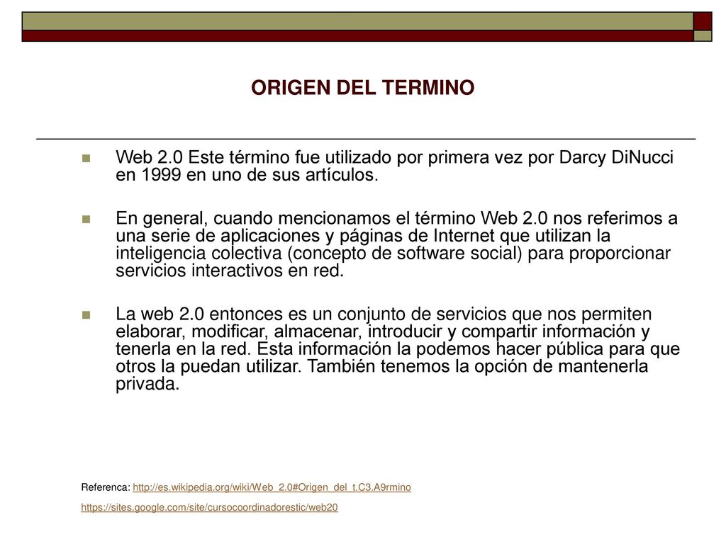ORIGEN DEL TERMINO Web 2.0 Este término fue utilizado por primera vez por Darcy DiNucci en 1999 en uno de sus artículos.