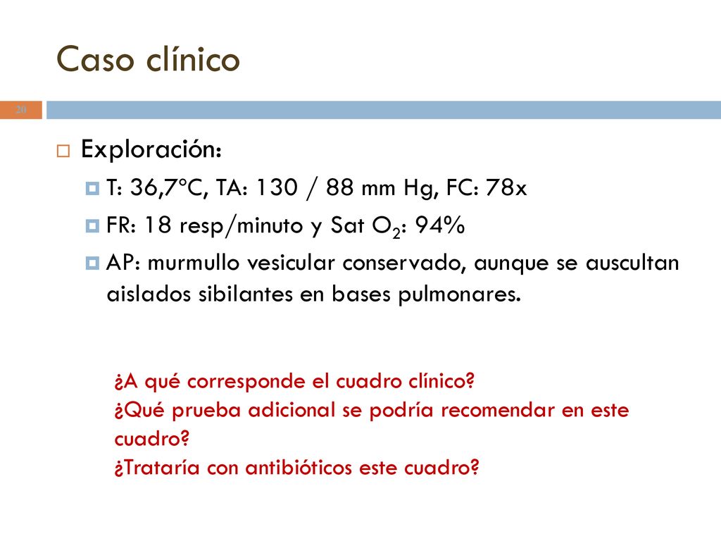 Caso clínico Exploración: T: 36,7ºC, TA: 130 / 88 mm Hg, FC: 78x