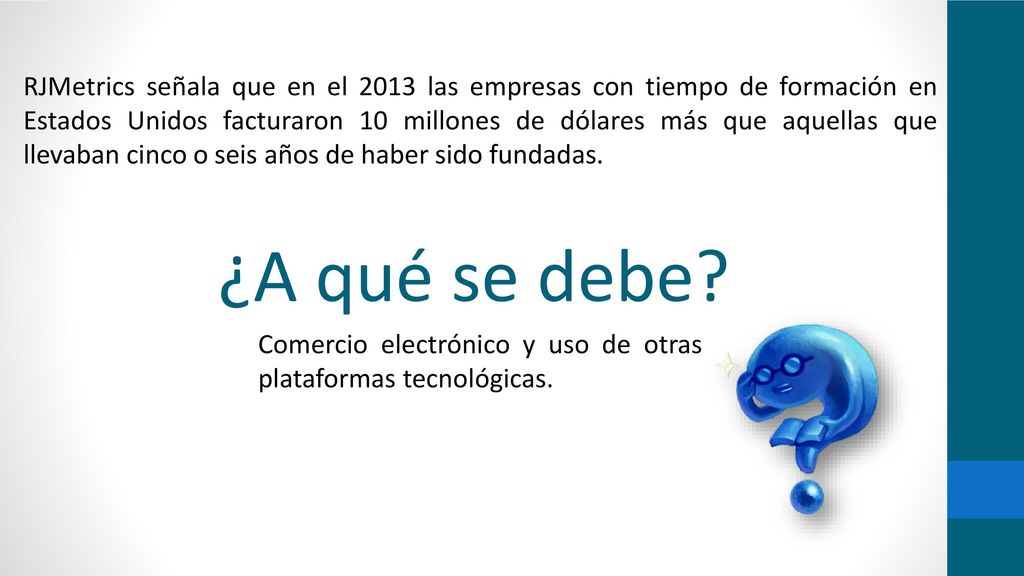 RJMetrics señala que en el 2013 las empresas con tiempo de formación en Estados Unidos facturaron 10 millones de dólares más que aquellas que llevaban cinco o seis años de haber sido fundadas.