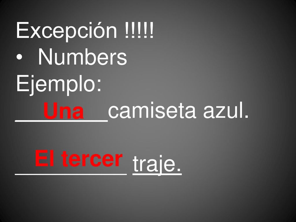Excepción !!!!! Numbers Ejemplo: _______ camiseta azul. _________ traje. Una El tercer