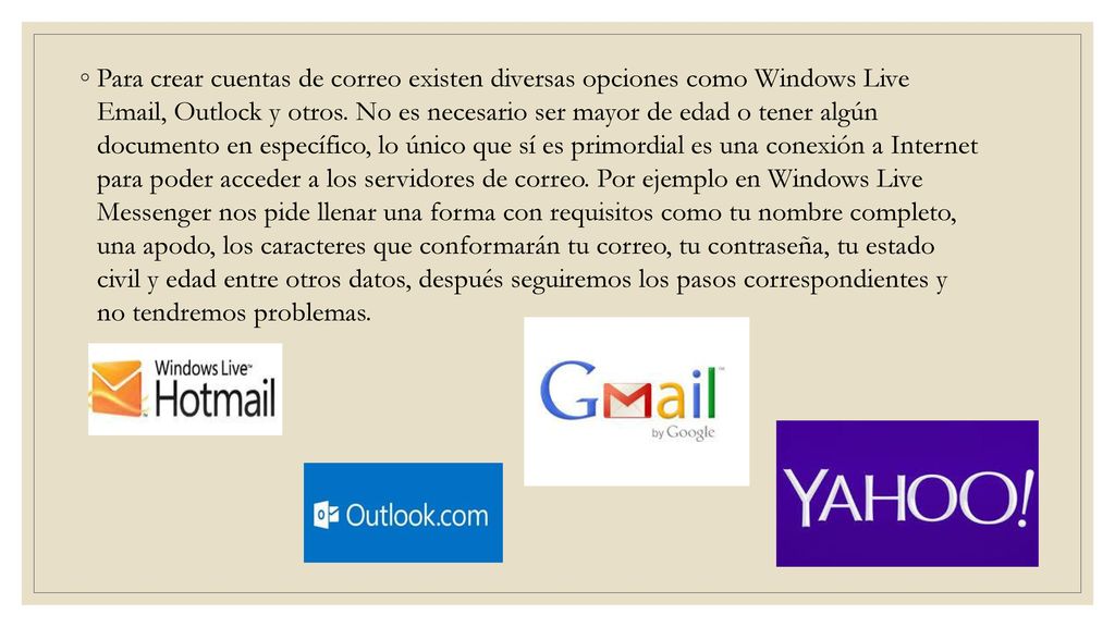 Para crear cuentas de correo existen diversas opciones como Windows Live  , Outlock y otros.
