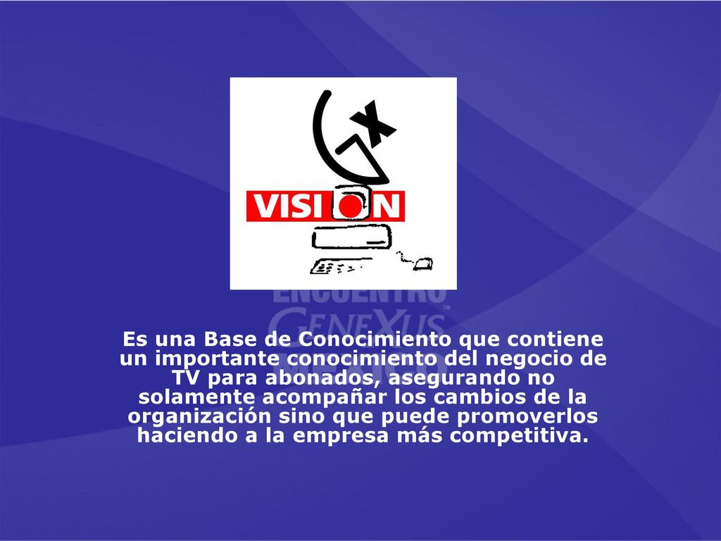 Es una Base de Conocimiento que contiene un importante conocimiento del negocio de TV para abonados, asegurando no solamente acompañar los cambios de la organización sino que puede promoverlos haciendo a la empresa más competitiva.