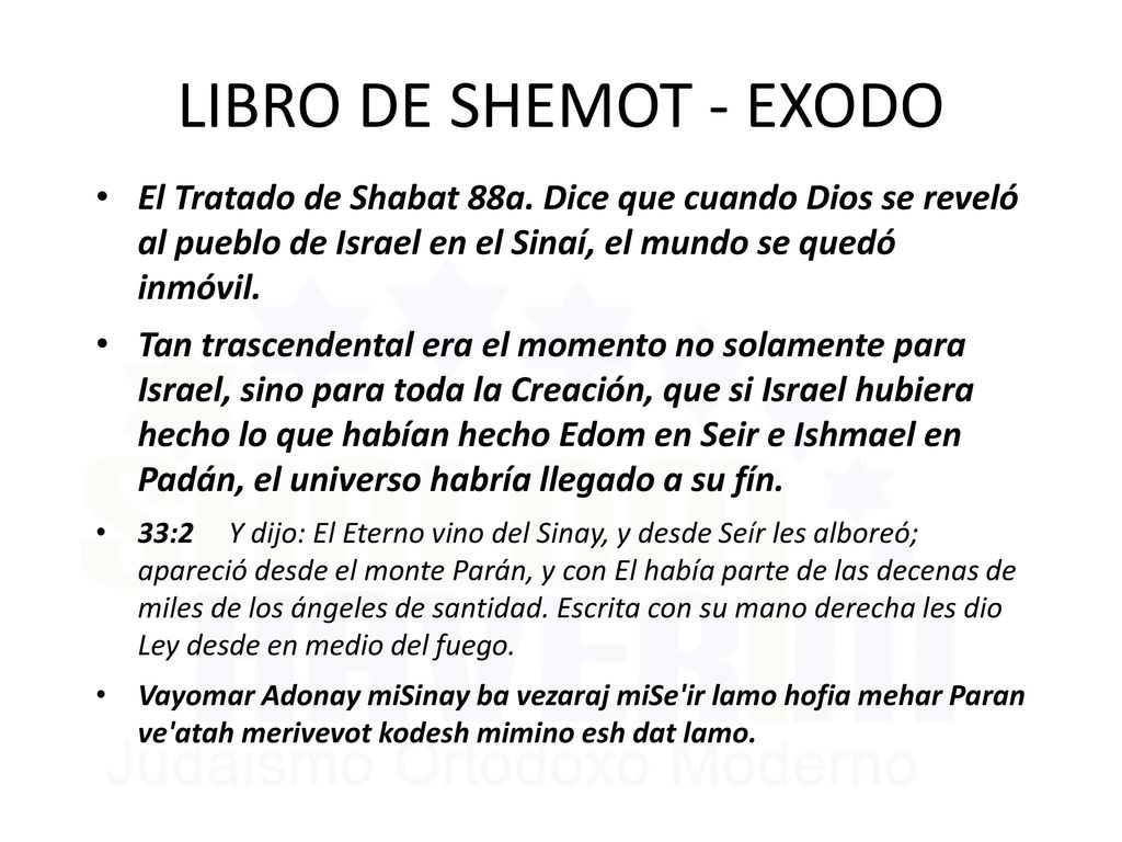 LIBRO DE SHEMOT - EXODO El Tratado de Shabat 88a. Dice que cuando Dios se reveló al pueblo de Israel en el Sinaí, el mundo se quedó inmóvil.