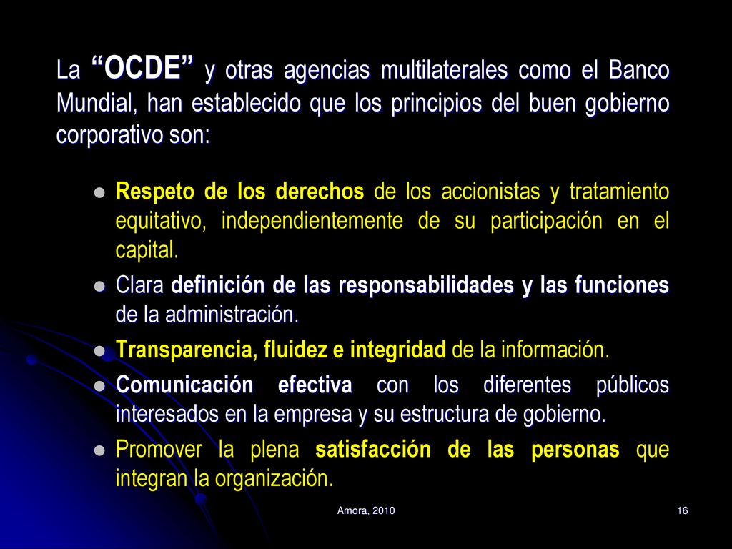 La OCDE y otras agencias multilaterales como el Banco Mundial, han establecido que los principios del buen gobierno corporativo son: