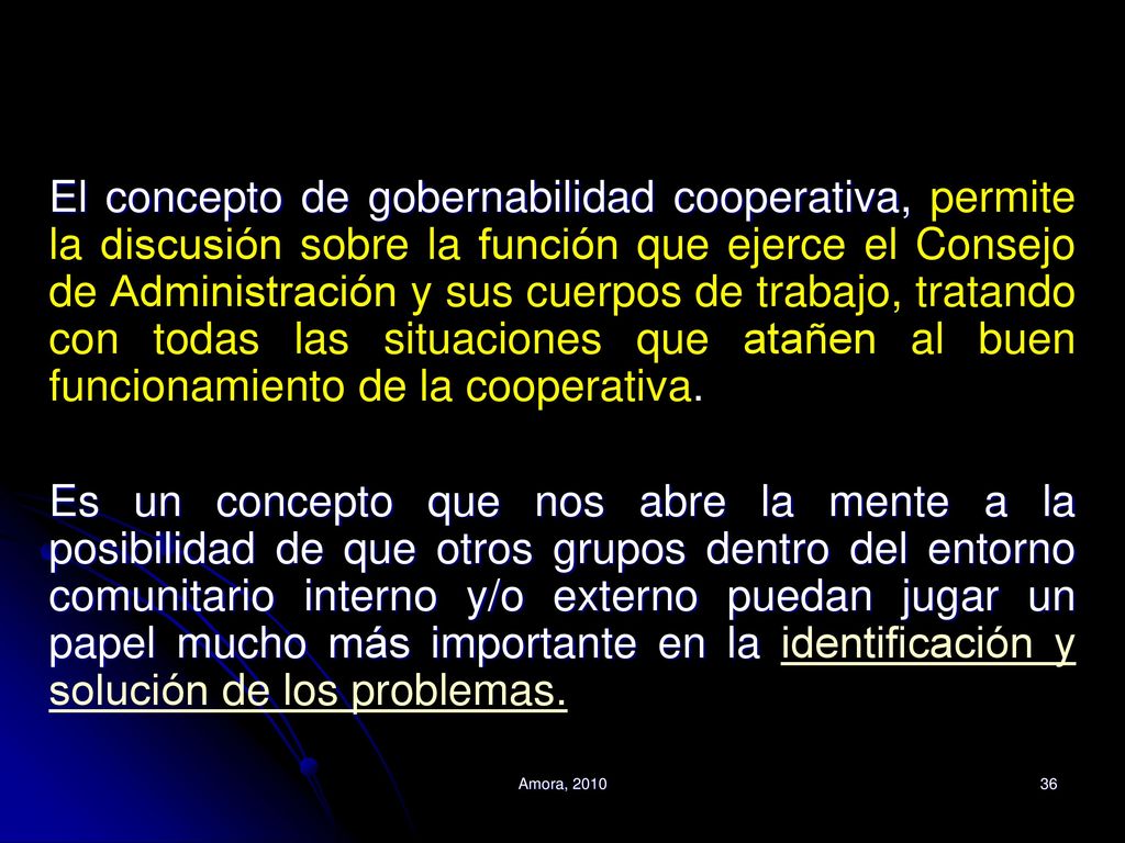 El concepto de gobernabilidad cooperativa, permite la discusión sobre la función que ejerce el Consejo de Administración y sus cuerpos de trabajo, tratando con todas las situaciones que atañen al buen funcionamiento de la cooperativa.
