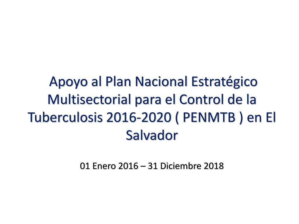 Apoyo al Plan Nacional Estratégico Multisectorial para el Control de la Tuberculosis ( PENMTB ) en El Salvador