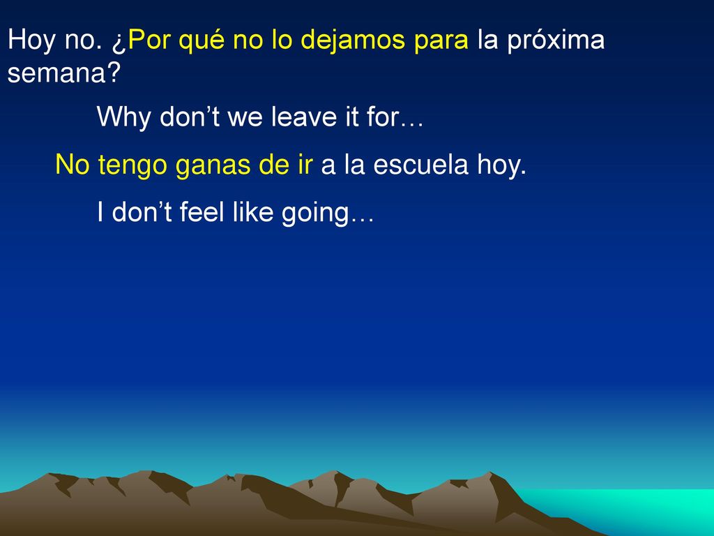 Hoy no. ¿Por qué no lo dejamos para la próxima semana