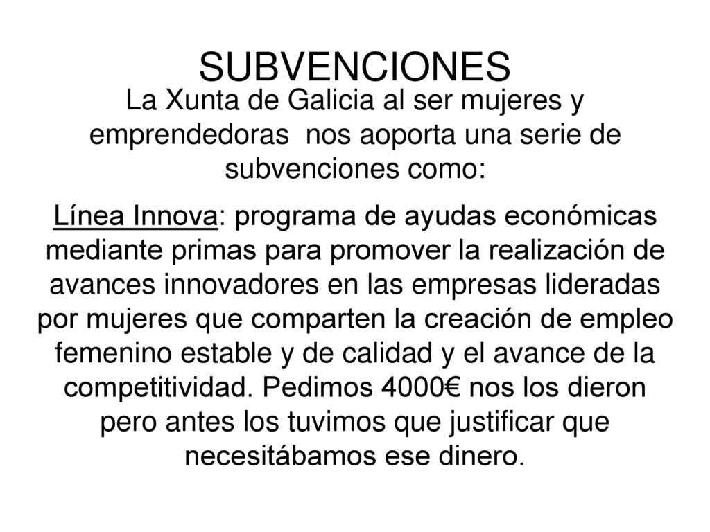SUBVENCIONES La Xunta de Galicia al ser mujeres y emprendedoras nos aoporta una serie de subvenciones como: