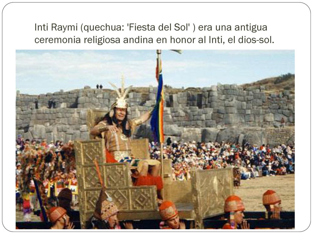 Inti Raymi (quechua: Fiesta del Sol ) era una antigua ceremonia religiosa andina en honor al Inti, el dios-sol.