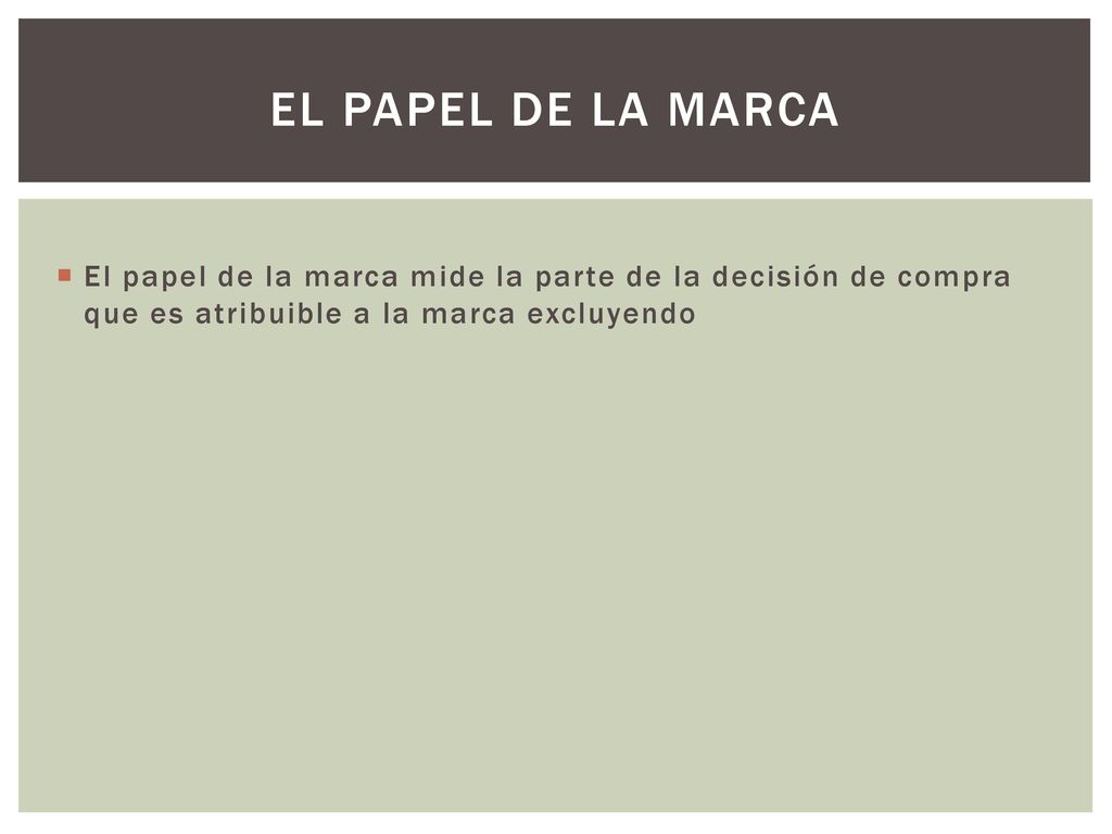 El papel de la marca El papel de la marca mide la parte de la decisión de compra que es atribuible a la marca excluyendo.