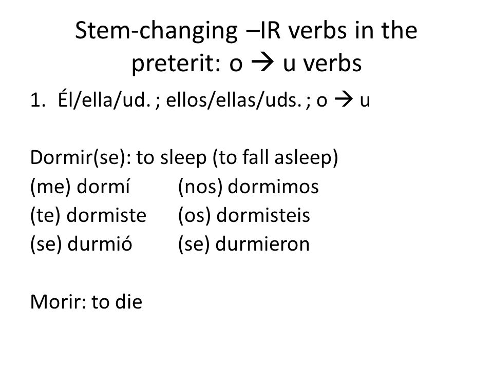 Stem-changing –IR verbs in the preterit: o  u verbs