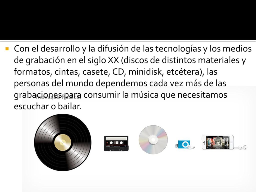 Con el desarrollo y la difusión de las tecnologías y los medios de grabación en el siglo XX (discos de distintos materiales y formatos, cintas, casete, CD, minidisk, etcétera), las personas del mundo dependemos cada vez más de las grabaciones para consumir la música que necesitamos escuchar o bailar.