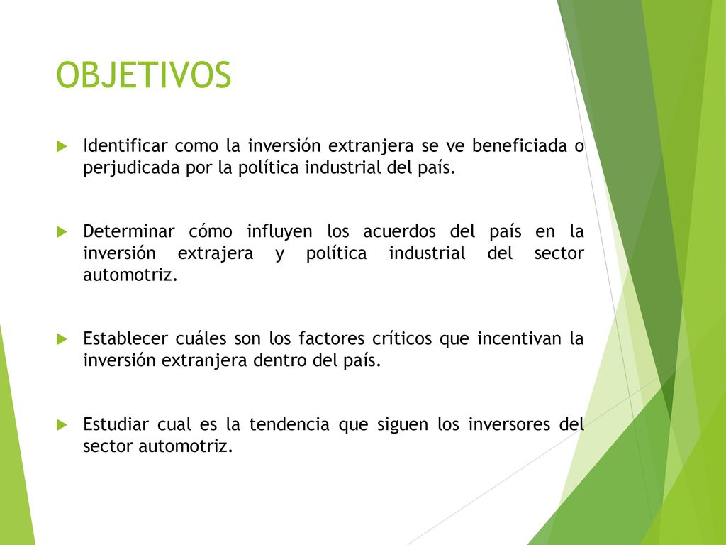 OBJETIVOS Identificar como la inversión extranjera se ve beneficiada o perjudicada por la política industrial del país.