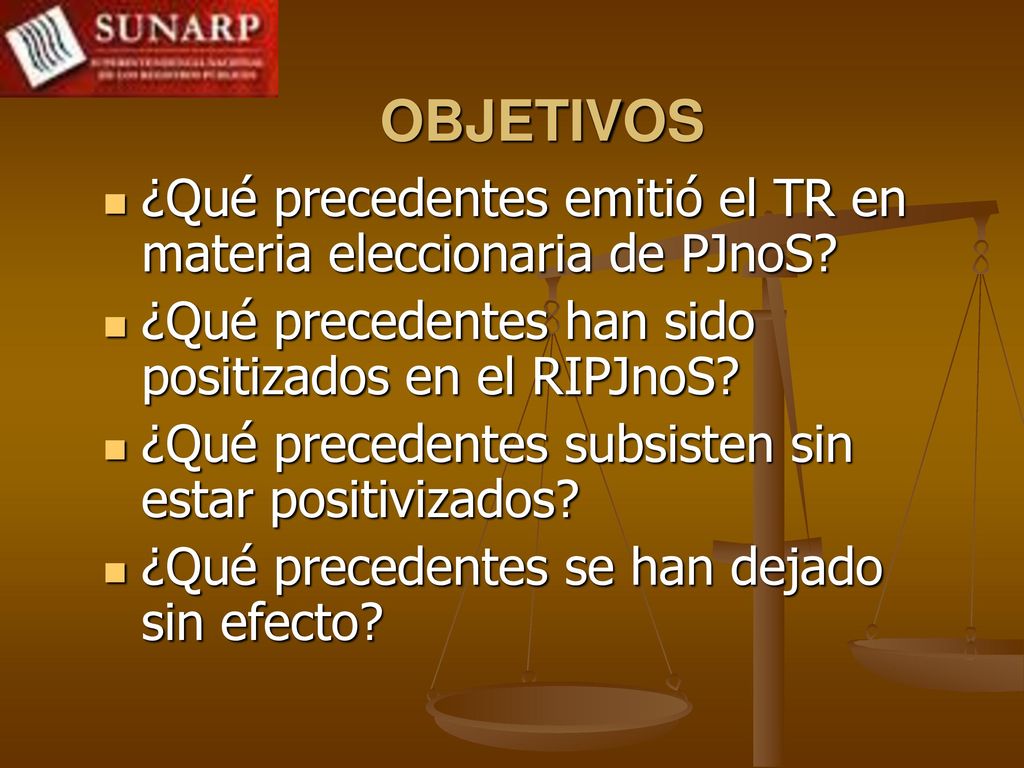 OBJETIVOS ¿Qué precedentes emitió el TR en materia eleccionaria de PJnoS ¿Qué precedentes han sido positizados en el RIPJnoS