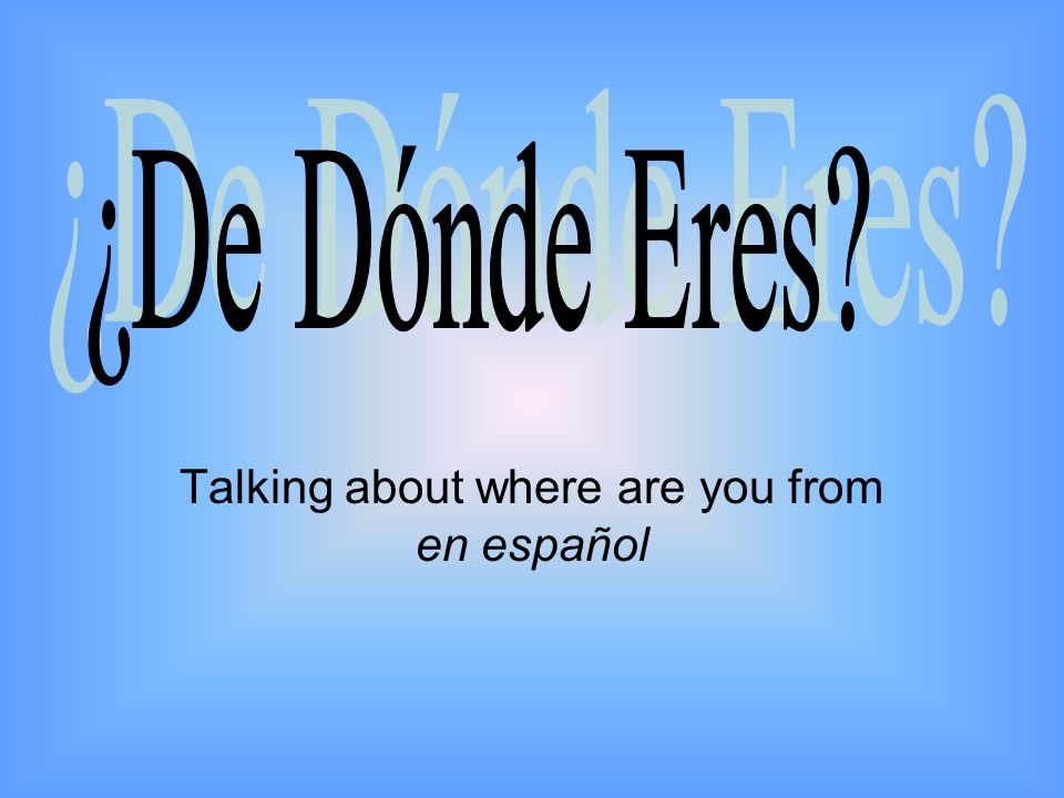 Talking about where are you from en español