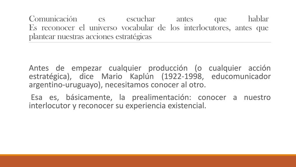 Comunicación es escuchar antes que hablar Es reconocer el universo vocabular de los interlocutores, antes que plantear nuestras acciones estratégicas